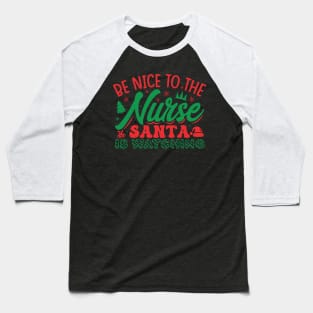 be nice to the nurse santa is watching Baseball T-Shirt